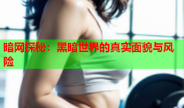 暗网探秘：黑暗世界的真实面貌与风险