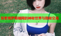 探索俄罗斯暗网的神秘世界与隐秘交易