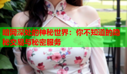 暗网深处的神秘世界：你不知道的隐秘交易与秘密服务