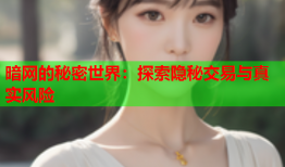 暗网的秘密世界：探索隐秘交易与真实风险