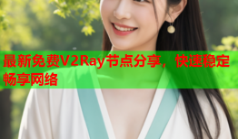 最新免费V2Ray节点分享，快速稳定畅享网络