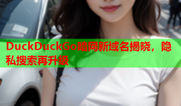 DuckDuckGo暗网新域名揭晓，隐私搜索再升级