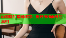 恐惧鸟的暗网迷踪：揭开神秘面纱的真相