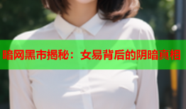 暗网黑市揭秘：女易背后的阴暗真相