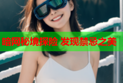 暗网秘境探险 发现禁忌之美