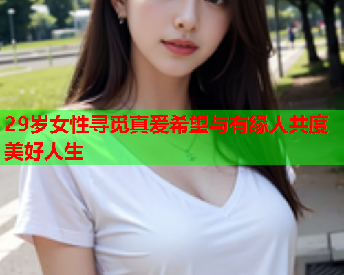 29岁女性寻觅真爱希望与有缘人共度美好人生