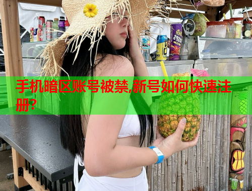 手机暗区账号被禁,新号如何快速注册？