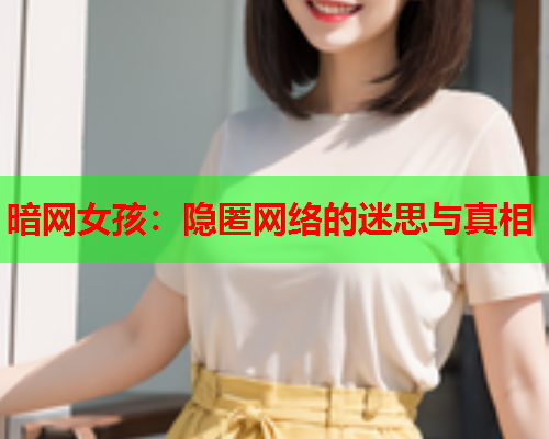 暗网女孩：隐匿网络的迷思与真相