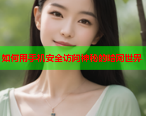 如何用手机安全访问神秘的暗网世界