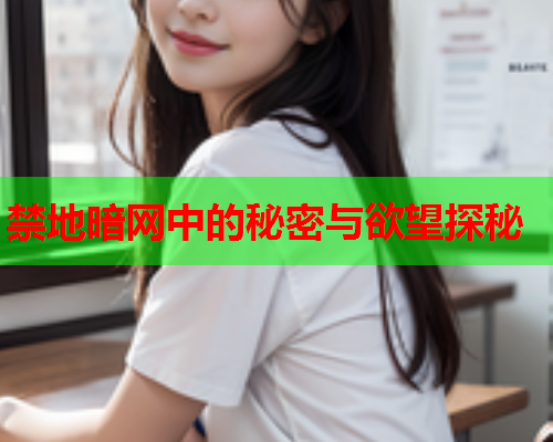 禁地暗网中的秘密与欲望探秘