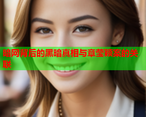 暗网背后的黑暗真相与章莹颖案的关联